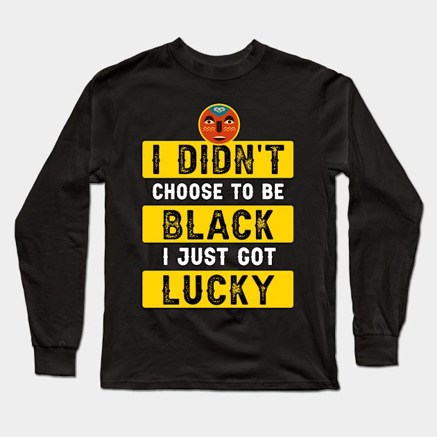 I didn't Choose To Be Black I Just Got Lucky Long Sleeve T-Shirt by Parrot Designs